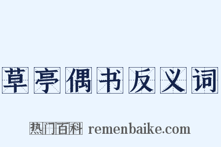 草亭偶书反义词是什么意思的图片